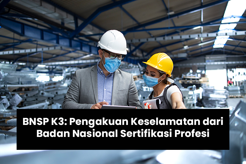 BNSP K3: Pengakuan Keselamatan dari Badan Nasional Sertifikasi Profesi