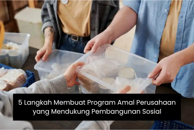 5 Langkah Membuat Program Amal Perusahaan yang Mendukung Pembangunan Sosial