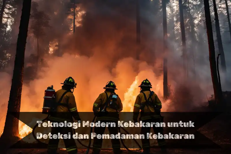 Teknologi Modern Kebakaran untuk Deteksi dan Pemadaman Kebakaran