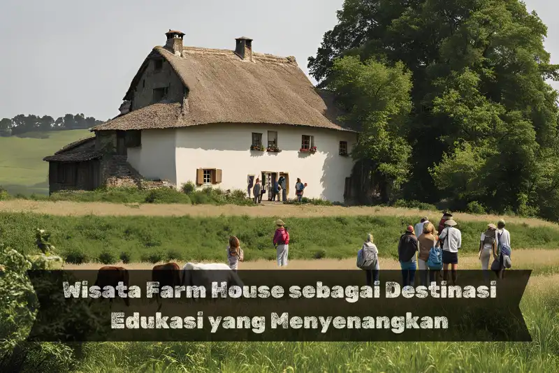 Wisata Farm House sebagai Destinasi Edukasi yang Menyenangkan