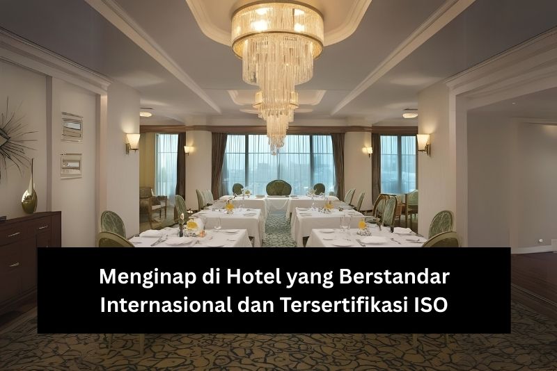 Menginap di Hotel yang Berstandar Internasional dan Tersertifikasi ISO